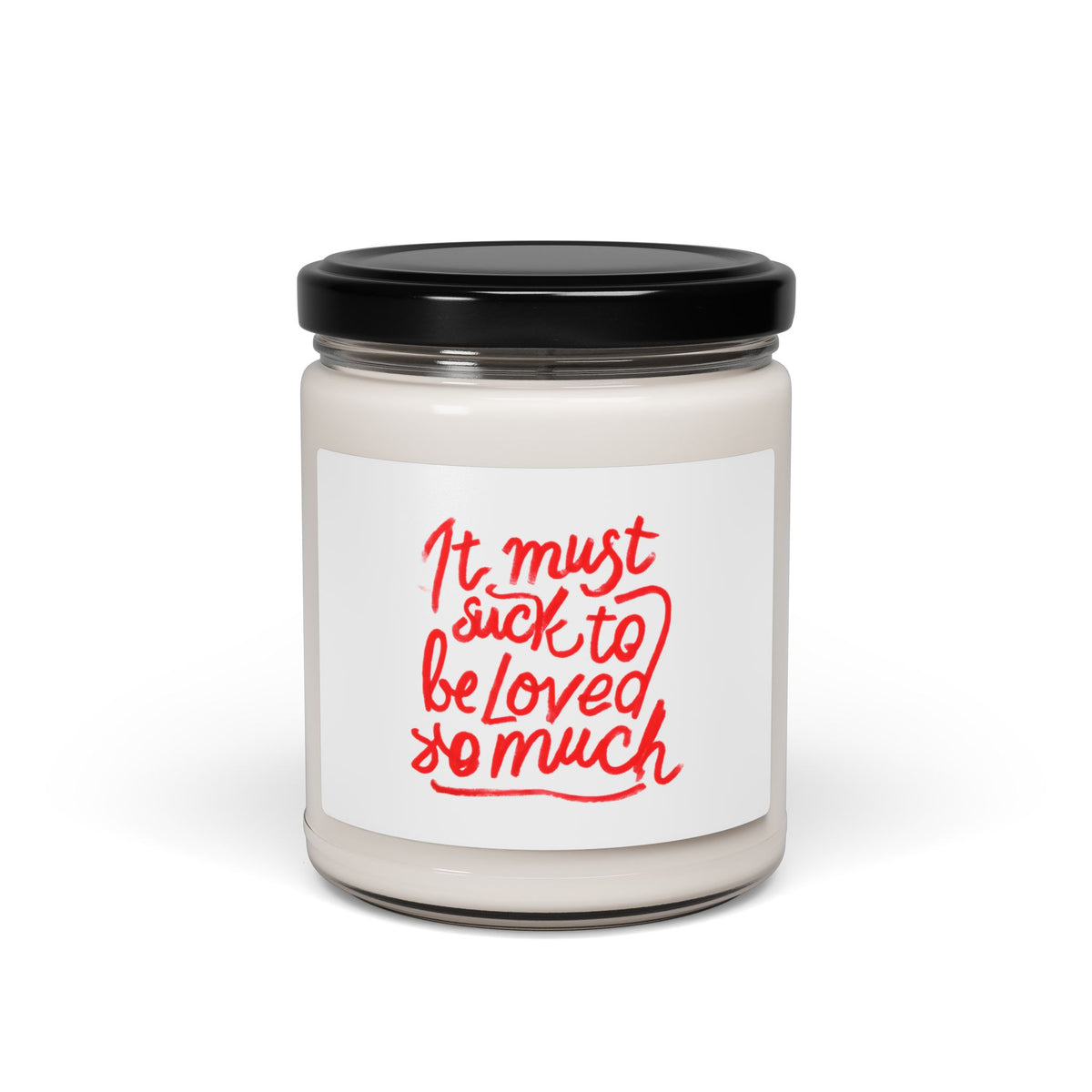 Scented Candle — “It Must Suck to Be Loved So Much” Soy Jar (9oz)