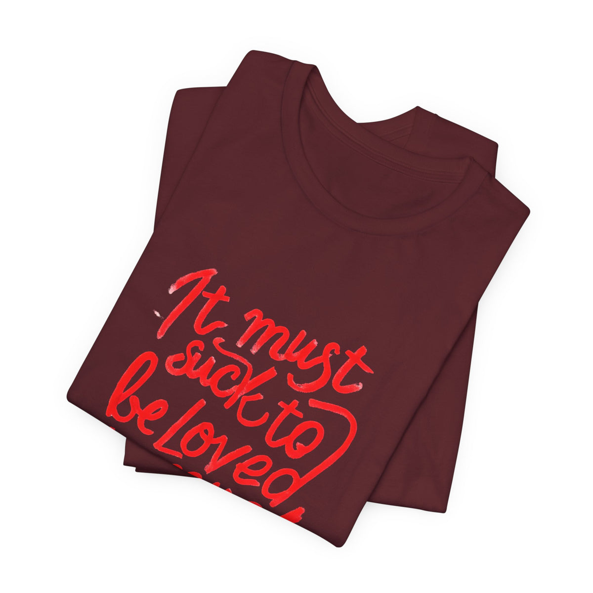 T‑Shirt — “It Must Suck to Be Loved So Much” Red Script Tee