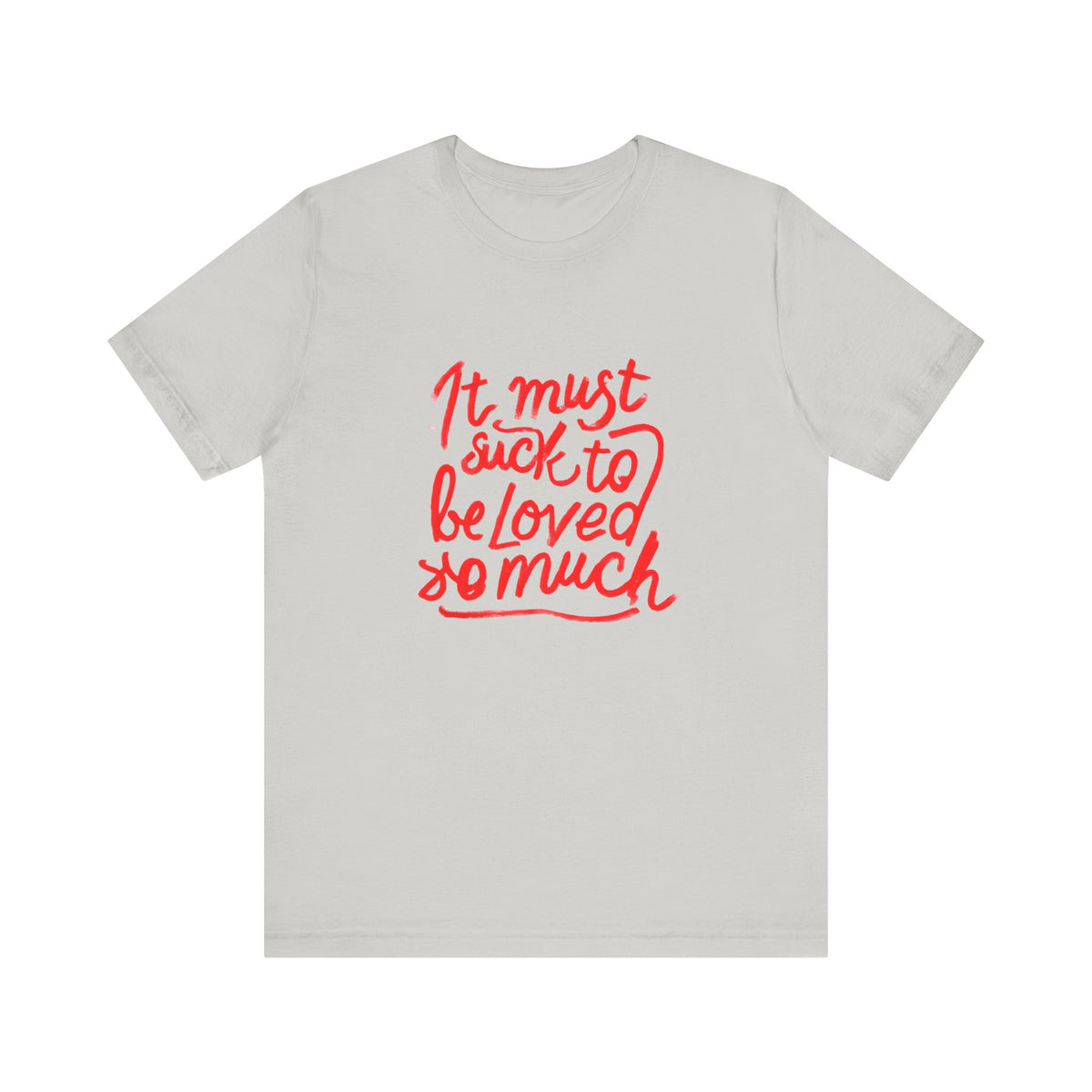T‑Shirt — “It Must Suck to Be Loved So Much” Red Script Tee