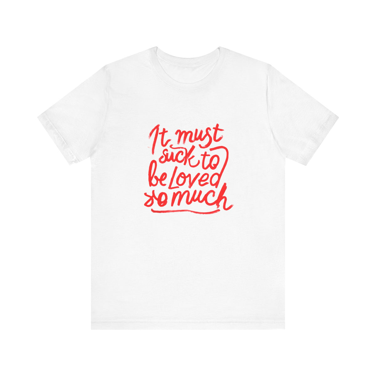 T‑Shirt — “It Must Suck to Be Loved So Much” Red Script Tee