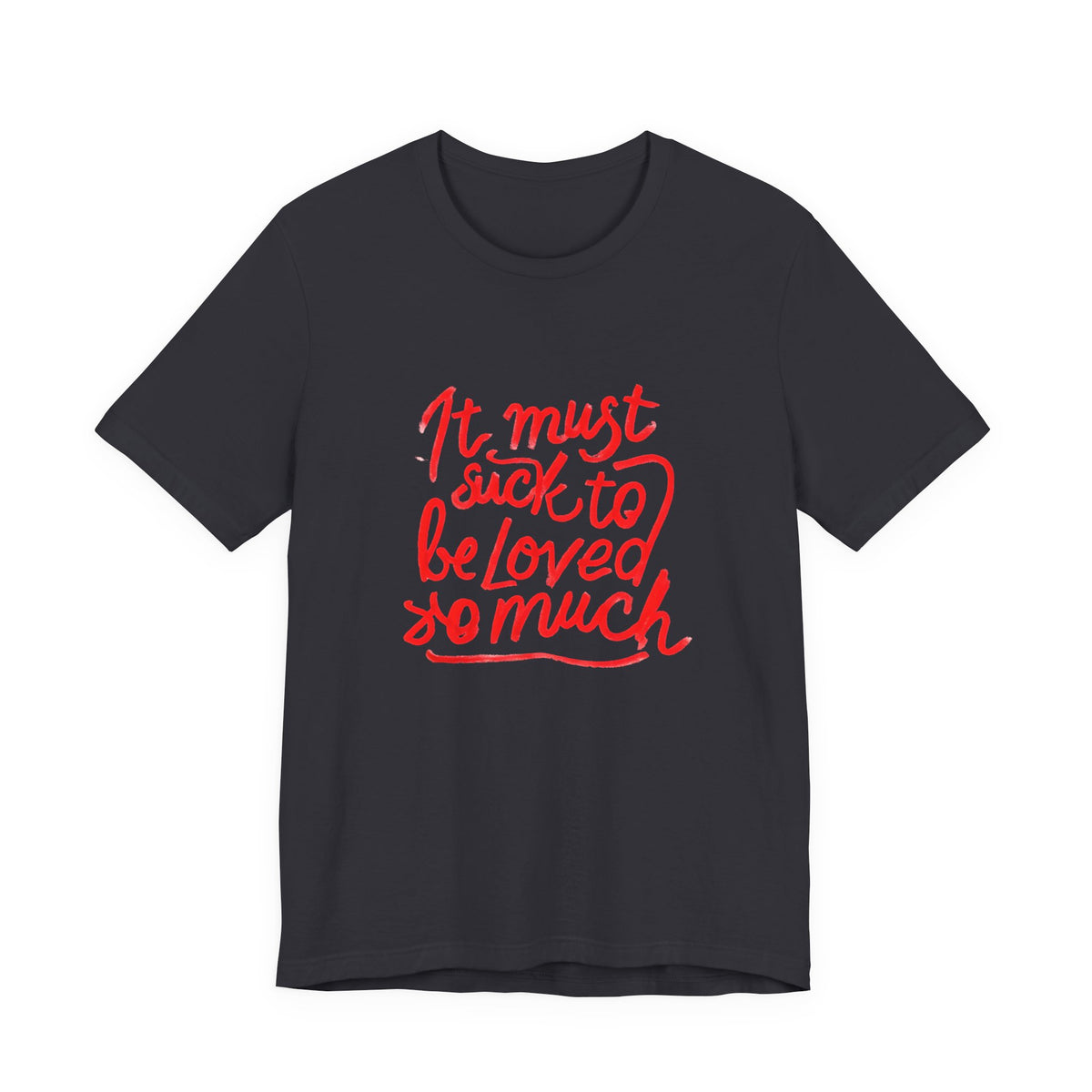 T‑Shirt — “It Must Suck to Be Loved So Much” Red Script Tee