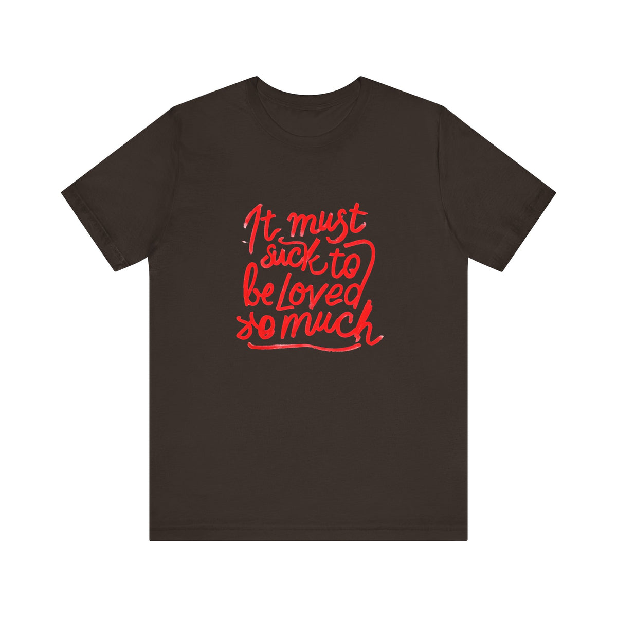 T‑Shirt — “It Must Suck to Be Loved So Much” Red Script Tee