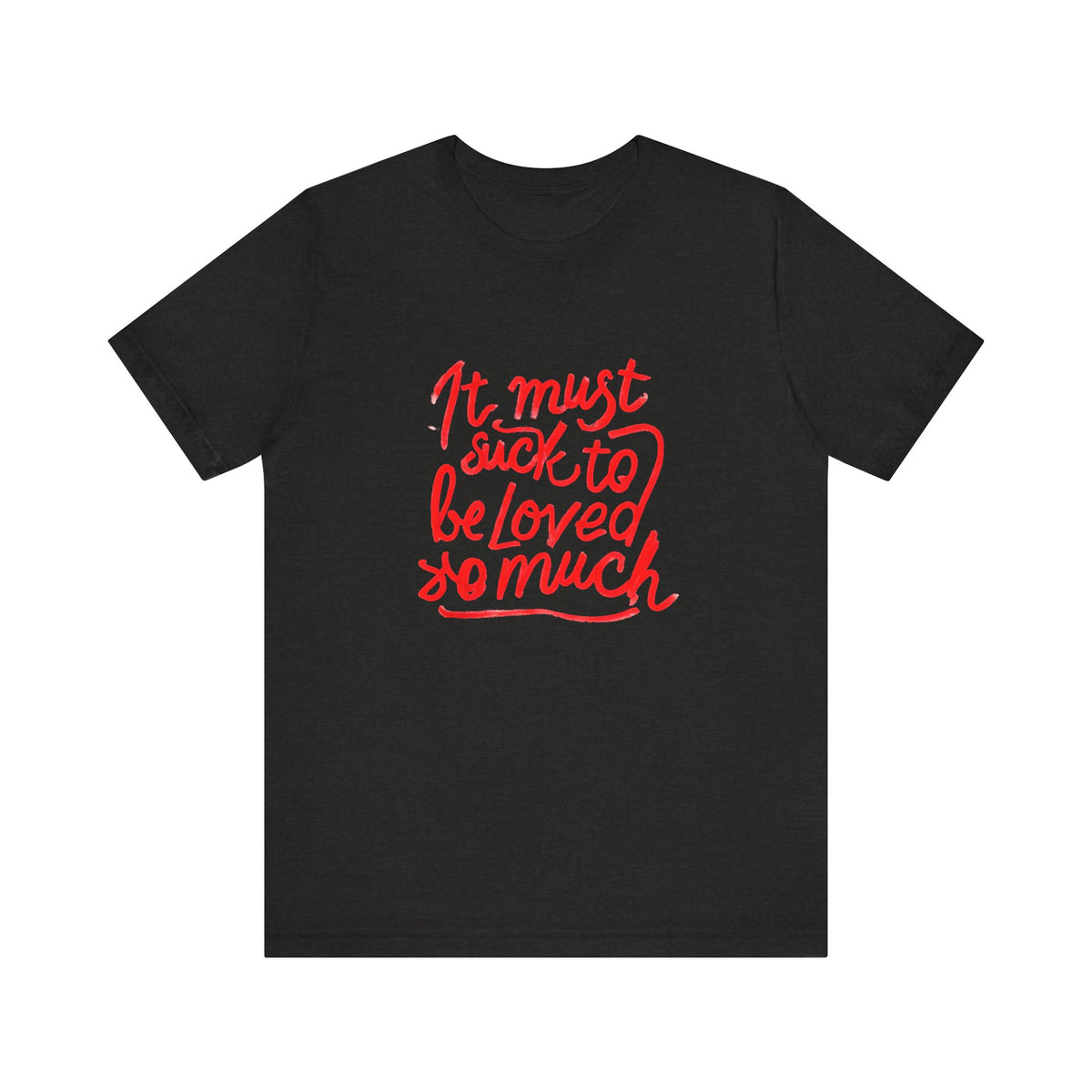 T‑Shirt — “It Must Suck to Be Loved So Much” Red Script Tee