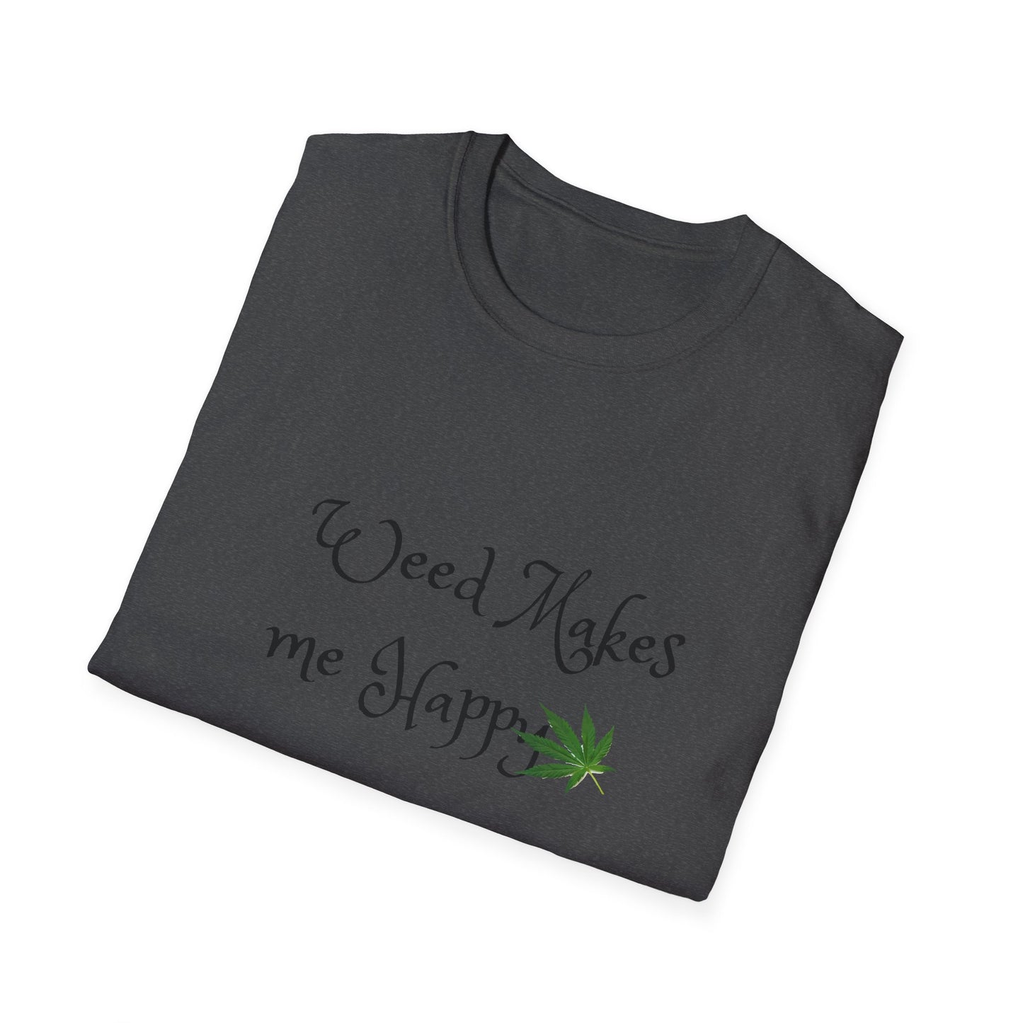 Unisex Softstyle T-Shirt: "Weed Makes Me Happy" - Perfect for Cannabis Enthusiasts, Relaxation, Casual Wear, Gifts, Festivals