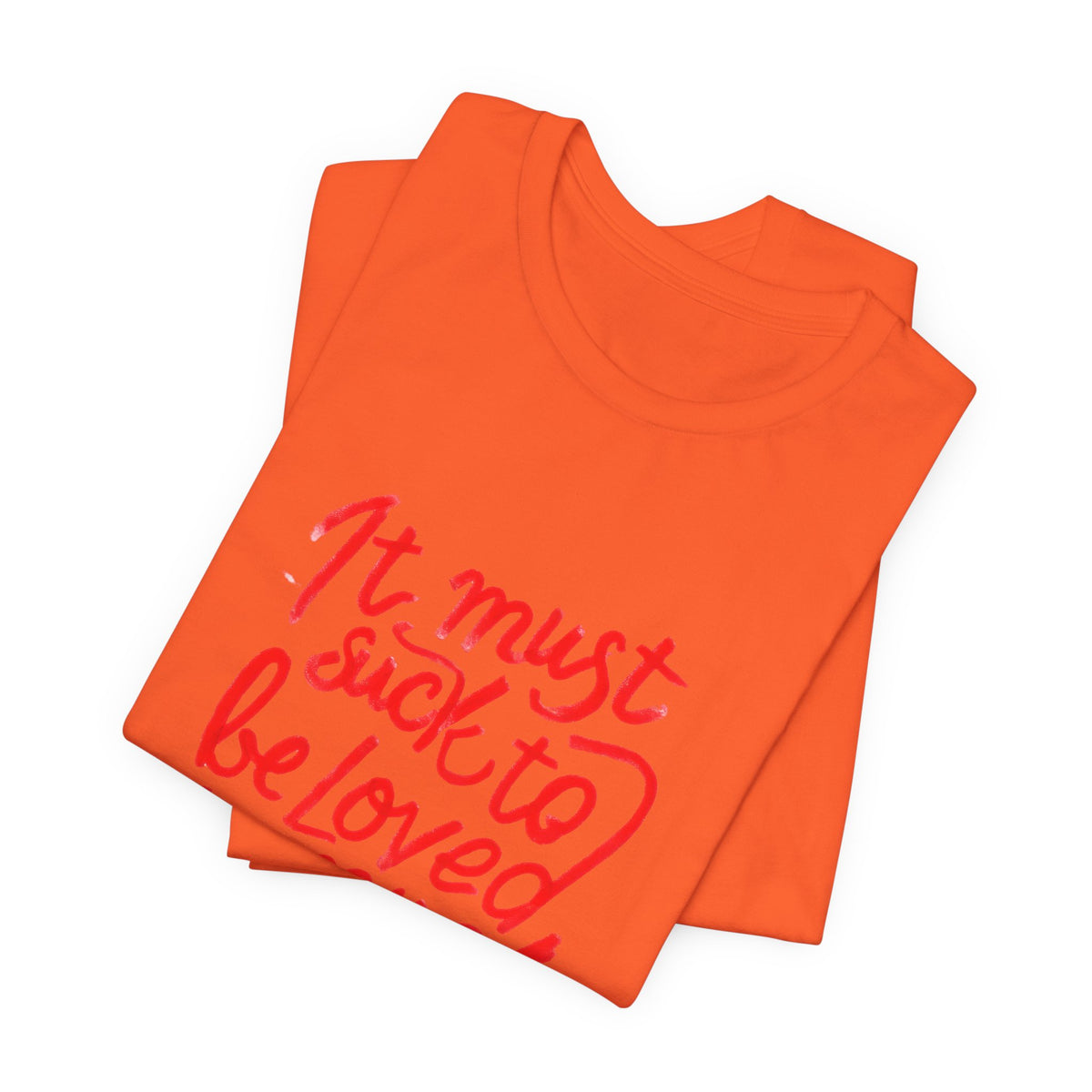 T‑Shirt — “It Must Suck to Be Loved So Much” Red Script Tee