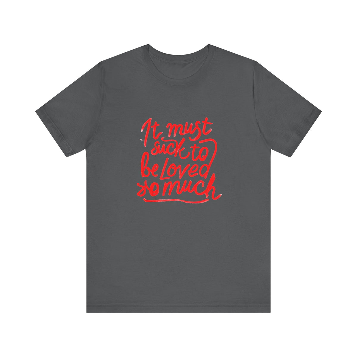 T‑Shirt — “It Must Suck to Be Loved So Much” Red Script Tee