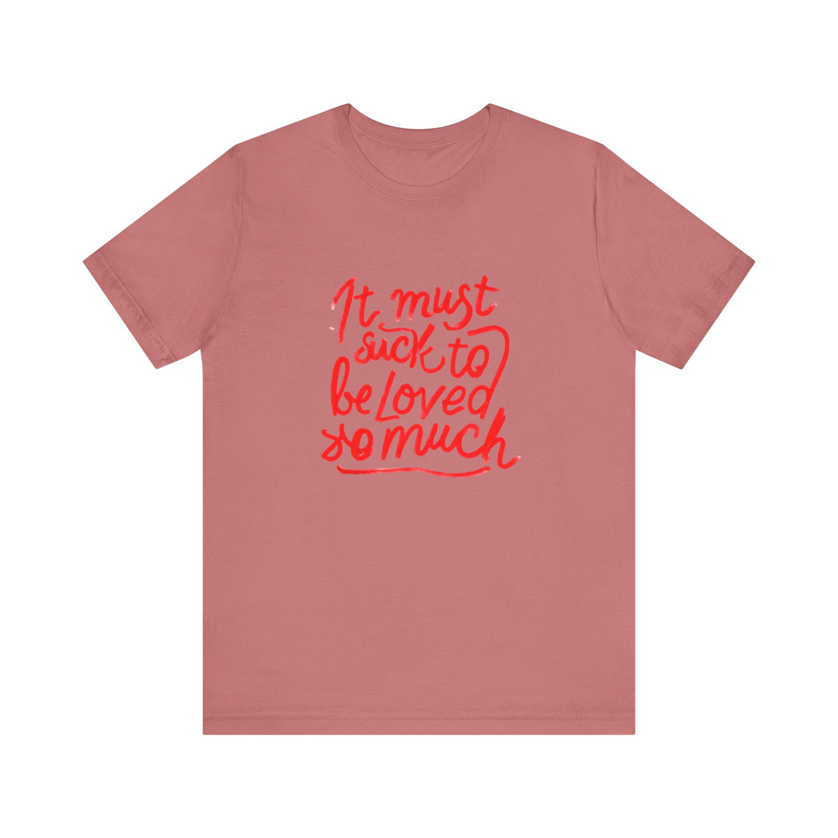 T‑Shirt — “It Must Suck to Be Loved So Much” Red Script Tee