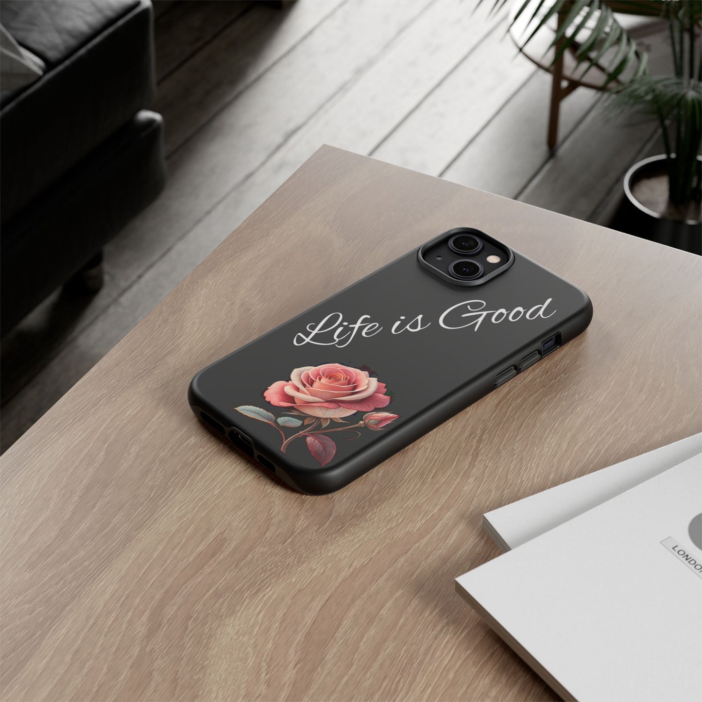 Floral Phone Case - Life is Good, Tough Phone Cover, Gift for Her, Rose Design, Personalized Phone Accessory, Stylish Tech Protector