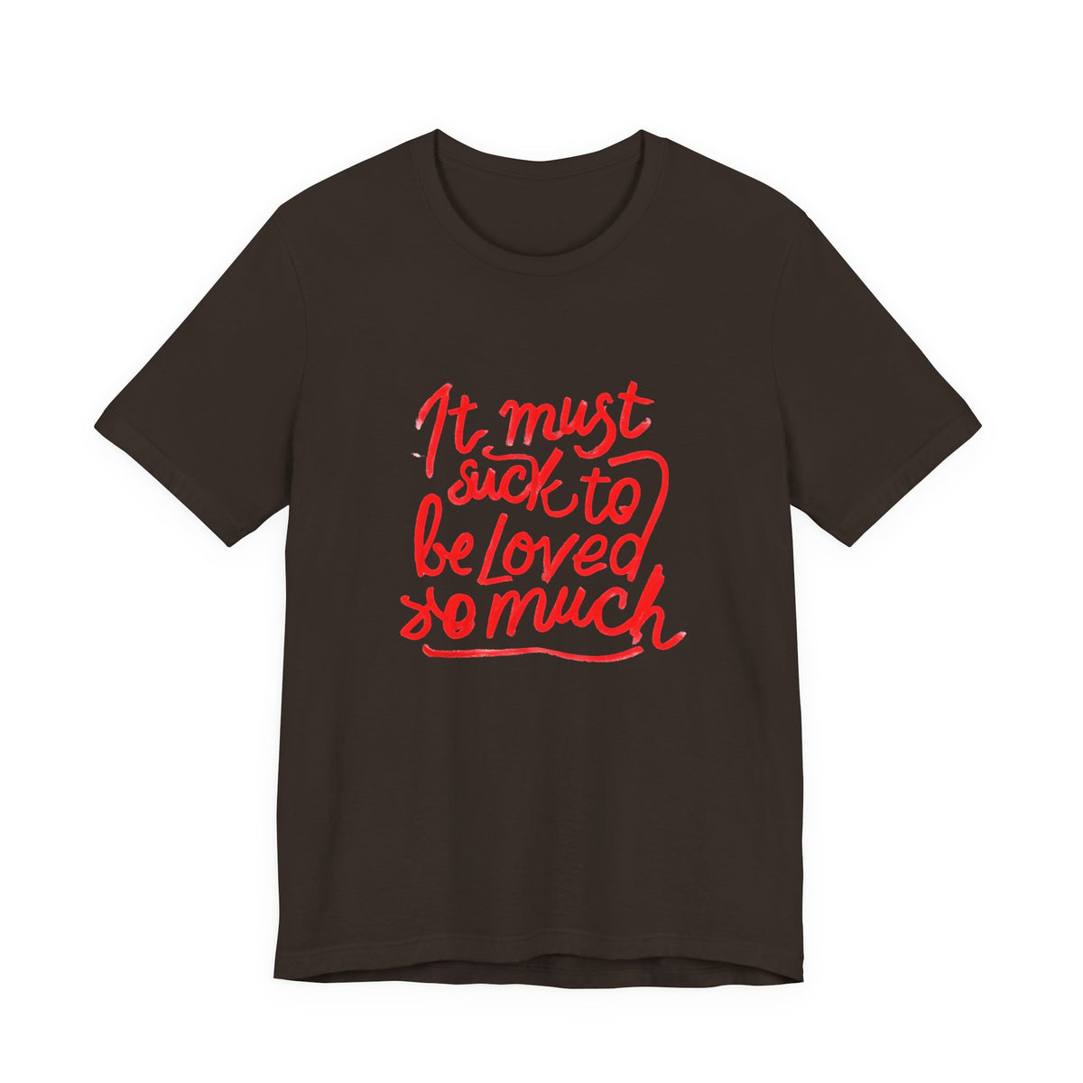 T‑Shirt — “It Must Suck to Be Loved So Much” Red Script Tee