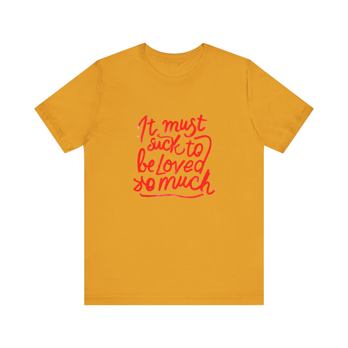 T‑Shirt — “It Must Suck to Be Loved So Much” Red Script Tee