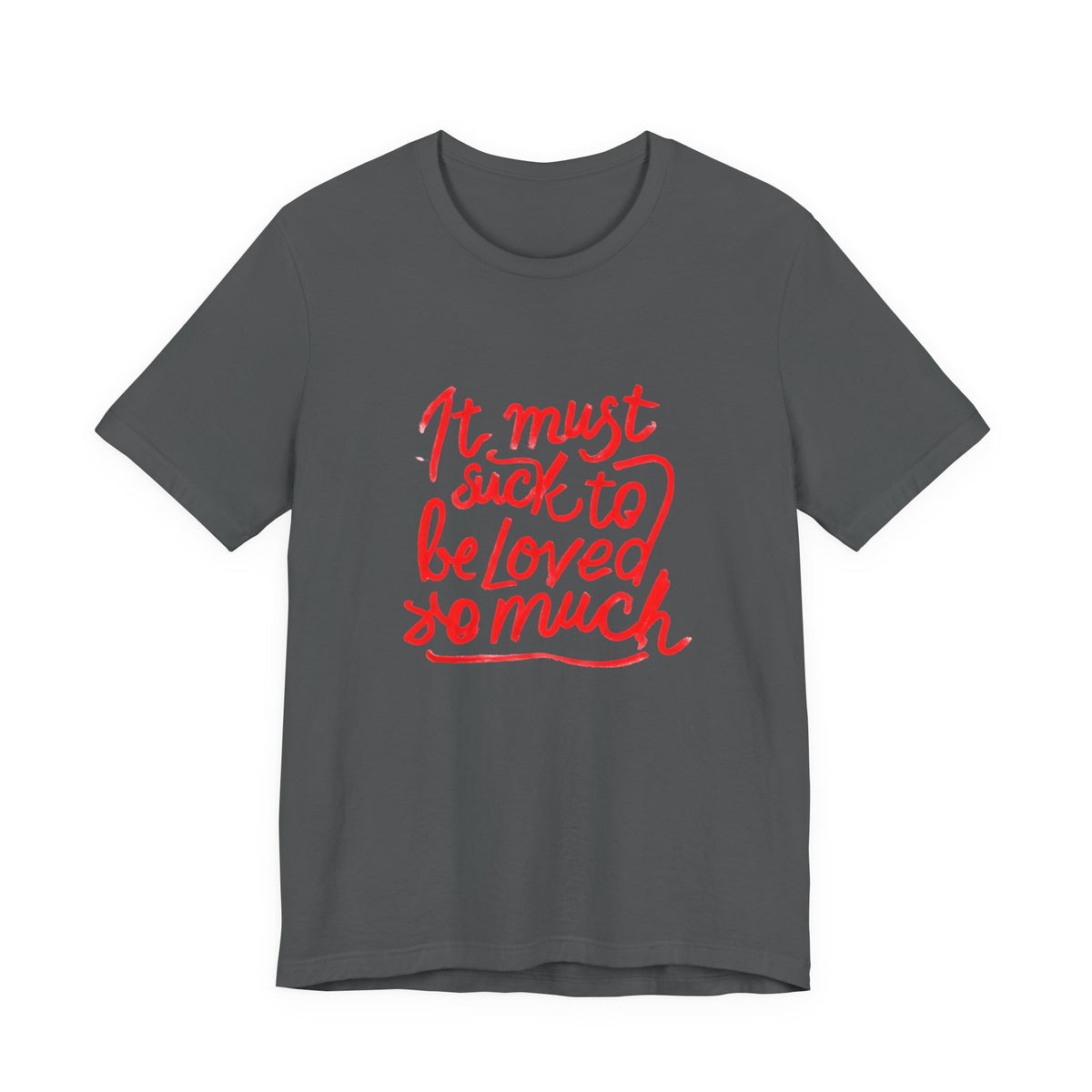 T‑Shirt — “It Must Suck to Be Loved So Much” Red Script Tee