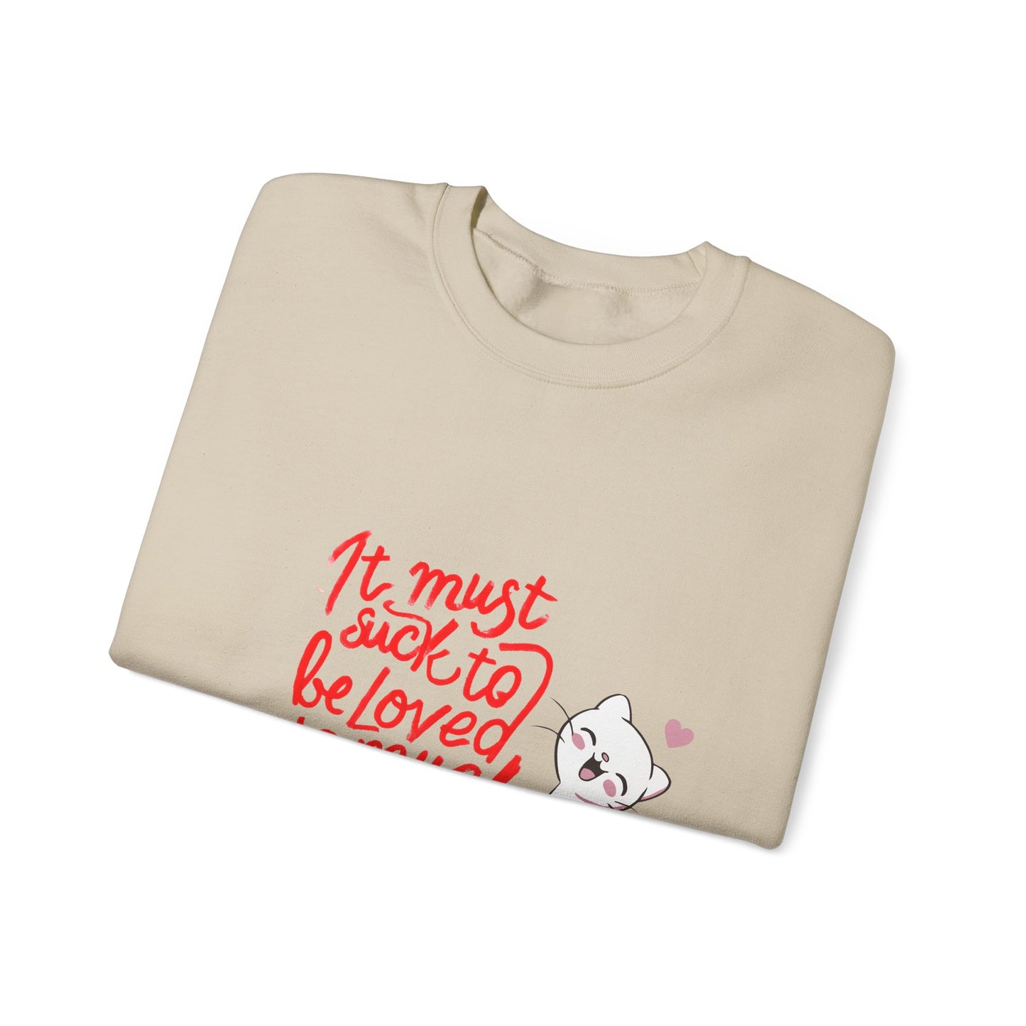 Crewneck Sweatshirt — “It Must Suck to Be Loved So Much” Cute Puppy Graphic
