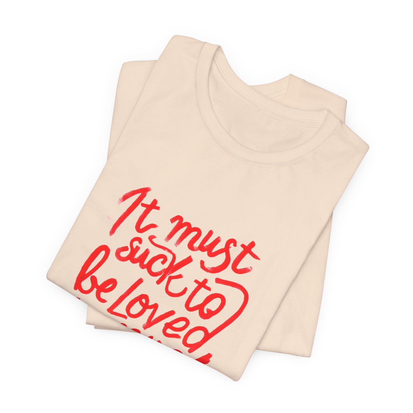 T‑Shirt — “It Must Suck to Be Loved So Much” Red Script Tee