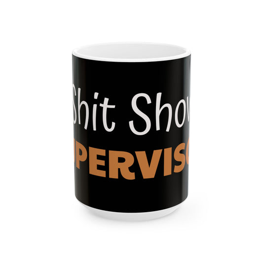 Funny 'Shitshow Supervisor' Ceramic Mug — Office Coffee Cup Gift (11oz/15oz)