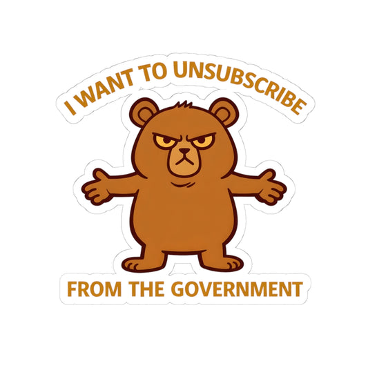 I Want to Unsubscribe from the Government Sticker — Funny Grumpy Bear Kiss-Cut Sticker