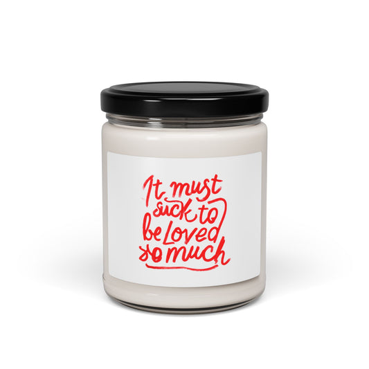 Scented Candle — “It Must Suck to Be Loved So Much” Soy Jar (9oz)
