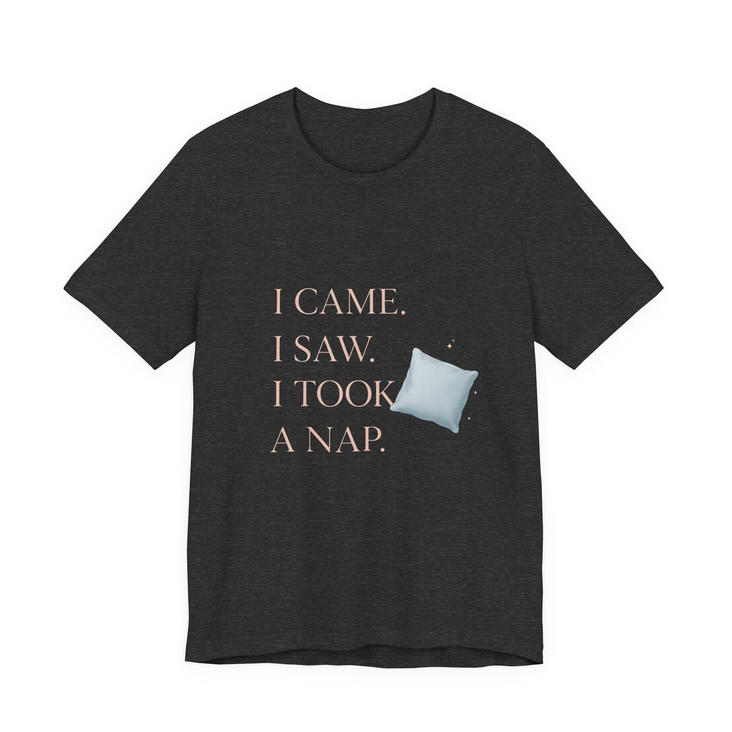 I Came, I Saw, I Took a Nap T‑Shirt — Cute Minimal Pillow Graphic Tee