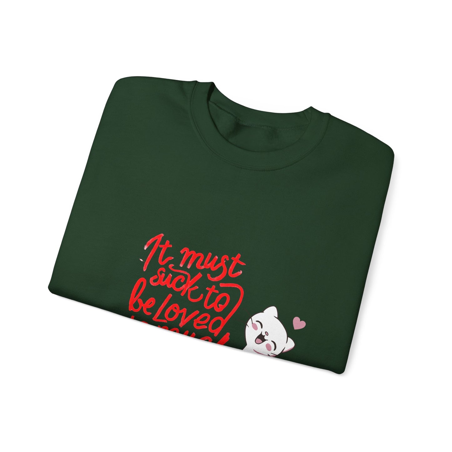 Crewneck Sweatshirt — “It Must Suck to Be Loved So Much” Cute Puppy Graphic