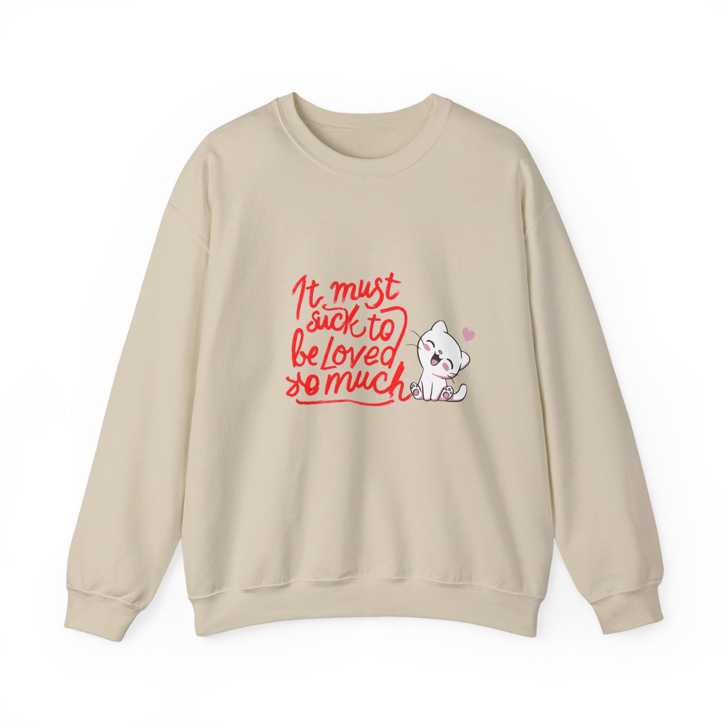 Crewneck Sweatshirt — “It Must Suck to Be Loved So Much” Cute Puppy Graphic