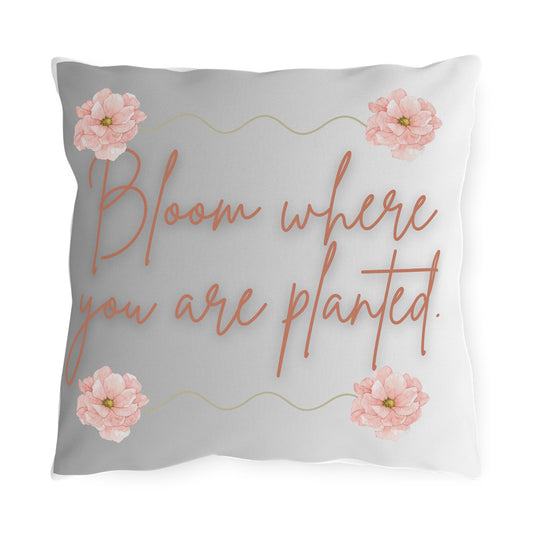 Bloom Where You Are Planted Outdoor Pillow, Floral Garden Decor, Patio Cushion, Gift for Nature Lovers, Spring Home Accent