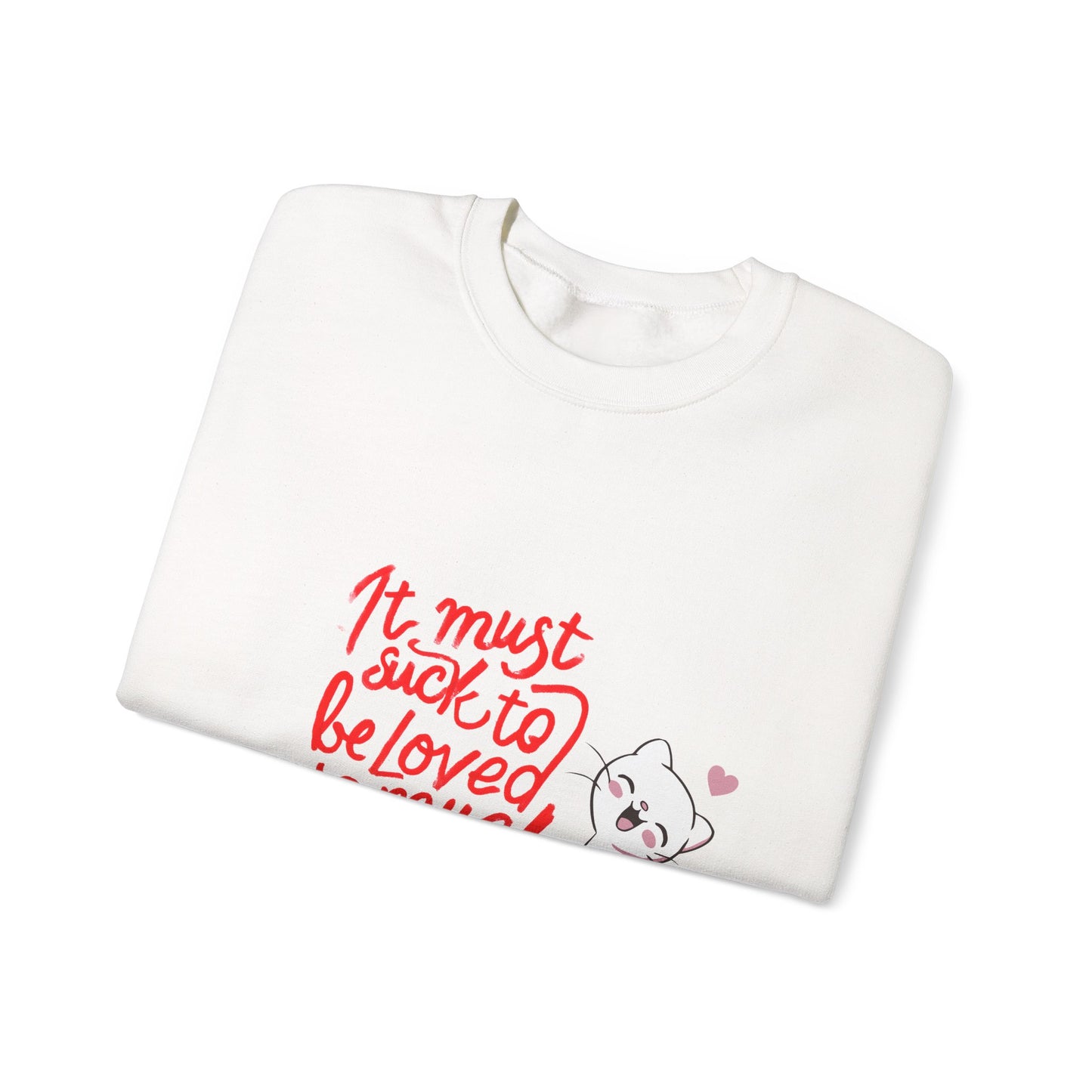 Crewneck Sweatshirt — “It Must Suck to Be Loved So Much” Cute Puppy Graphic