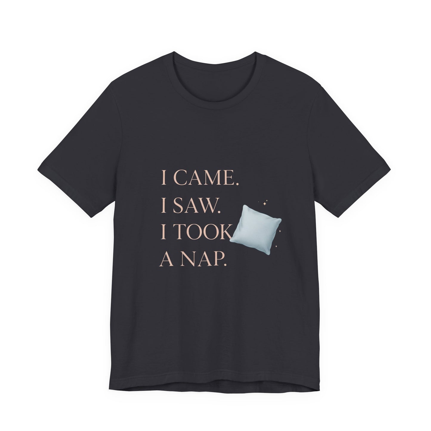 I Came, I Saw, I Took a Nap T‑Shirt — Cute Minimal Pillow Graphic Tee